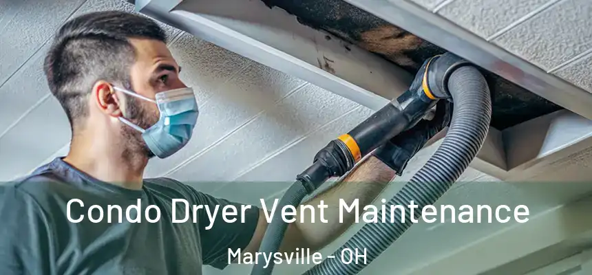 Condo Dryer Vent Maintenance Marysville - OH