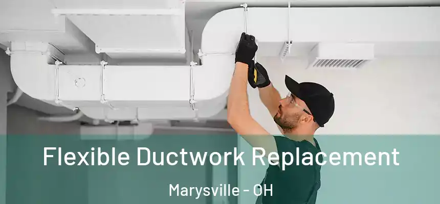  Flexible Ductwork Replacement Marysville - OH